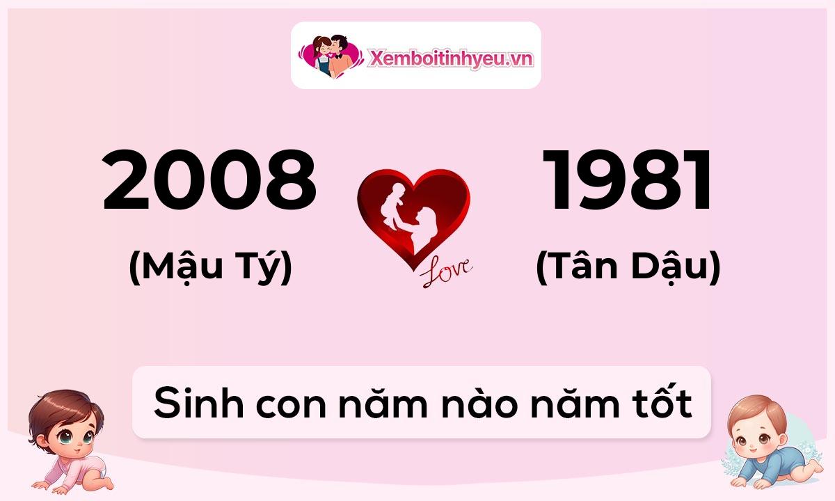 Chồng 2008 tuổi Mậu Tý và vợ 1981 tuổi Tân Dậu sinh con năm nào tốt