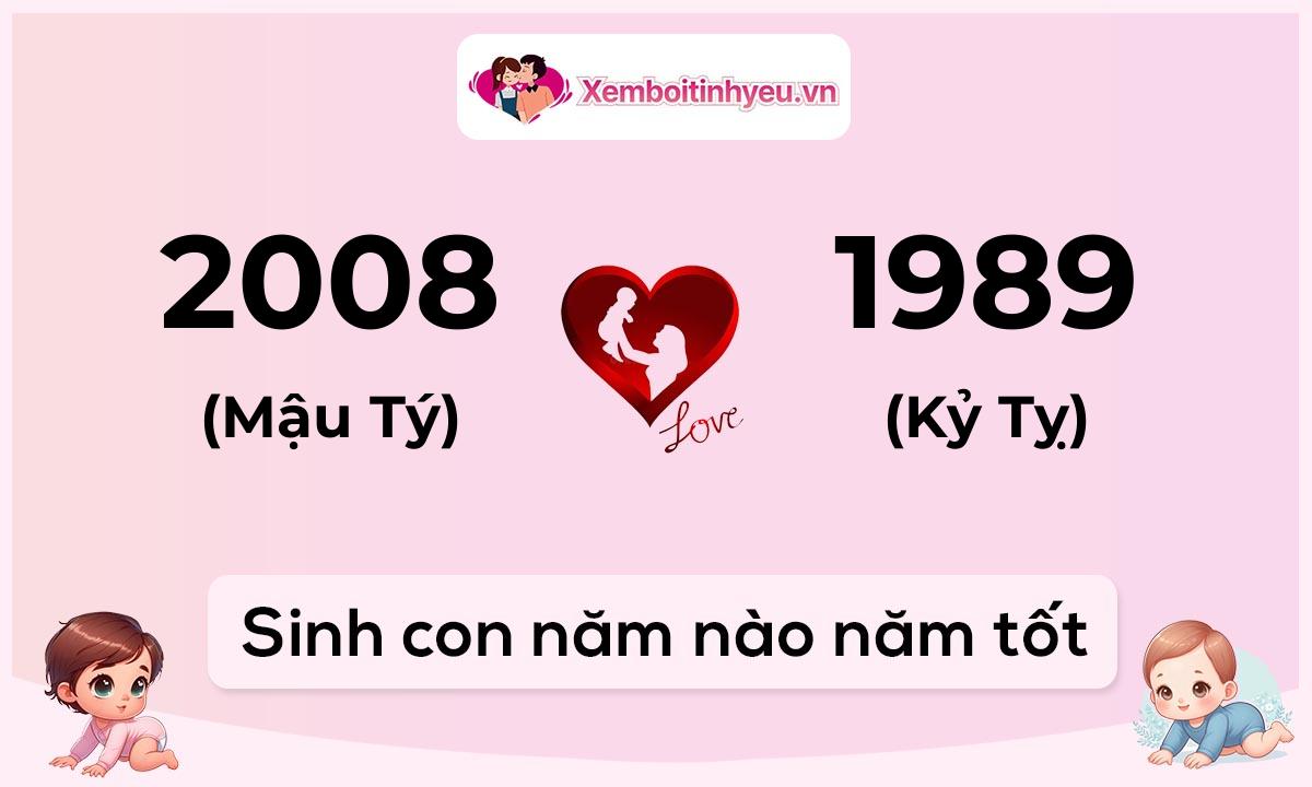 Chồng 2008 tuổi Mậu Tý và vợ 1989 tuổi Kỷ Tỵ sinh con năm nào tốt