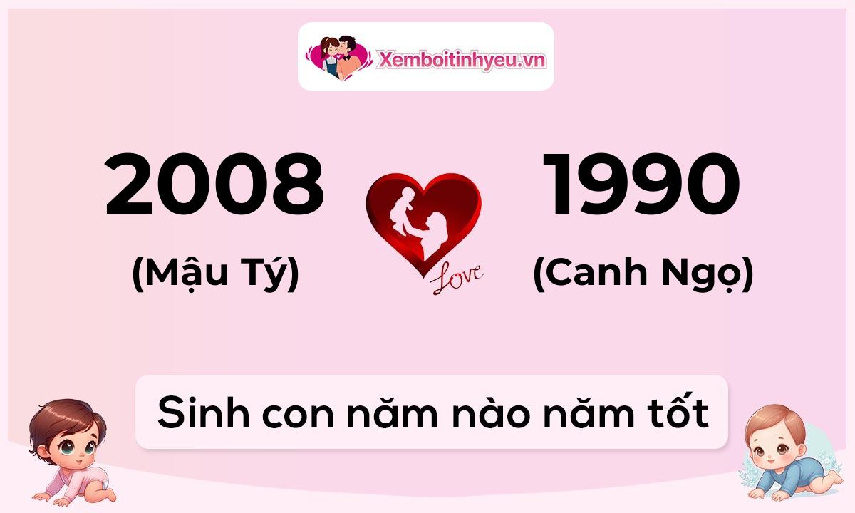 Chồng 2008 tuổi Mậu Tý và vợ 1990 tuổi Canh Ngọ sinh con năm nào tốt