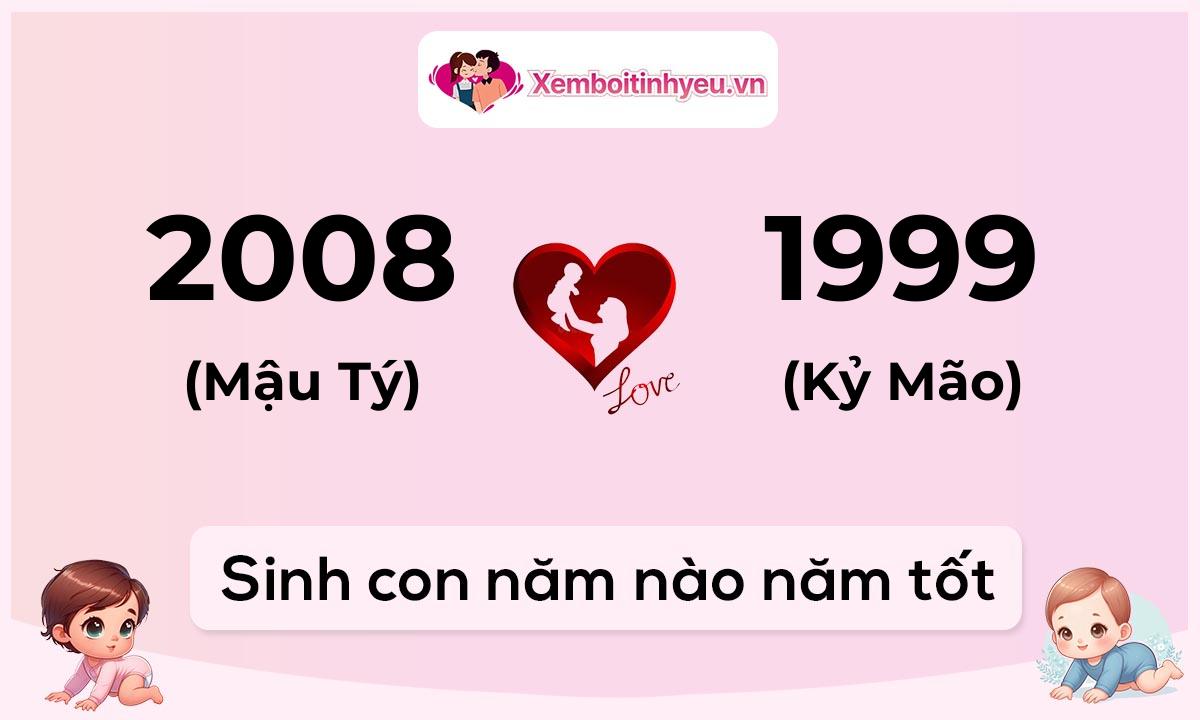 Chồng 2008 tuổi Mậu Tý và vợ 1999 tuổi Kỷ Mão sinh con năm nào tốt