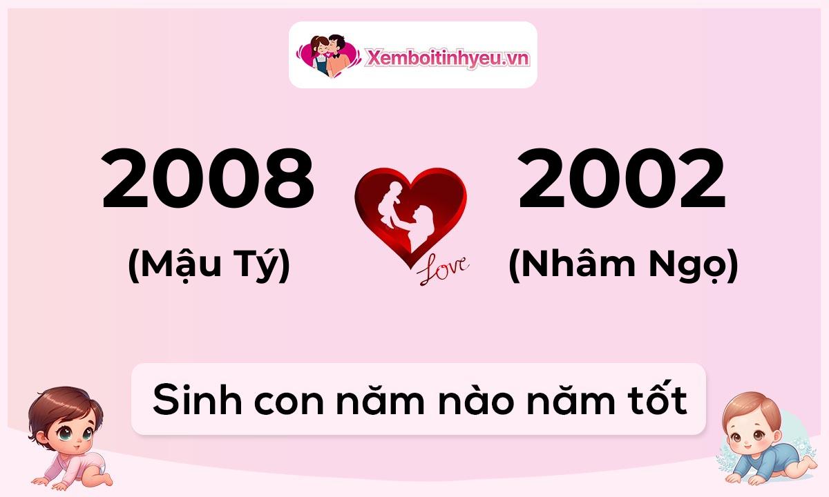 Chồng 2008 tuổi Mậu Tý và vợ 2002 tuổi Nhâm Ngọ sinh con năm nào tốt