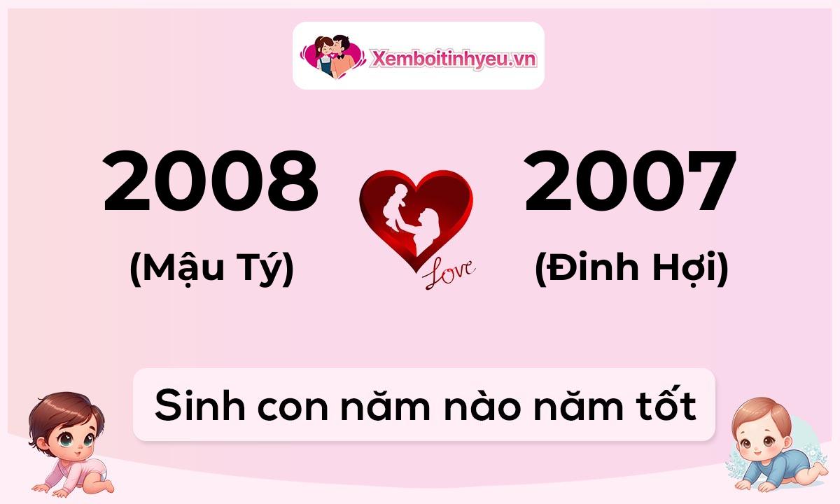 Chồng 2008 tuổi Mậu Tý và vợ 2007 tuổi Đinh Hợi sinh con năm nào tốt