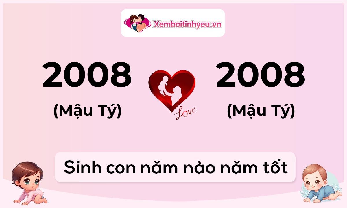 Chồng 2008 tuổi Mậu Tý và vợ 2008 tuổi Mậu Tý sinh con năm nào tốt