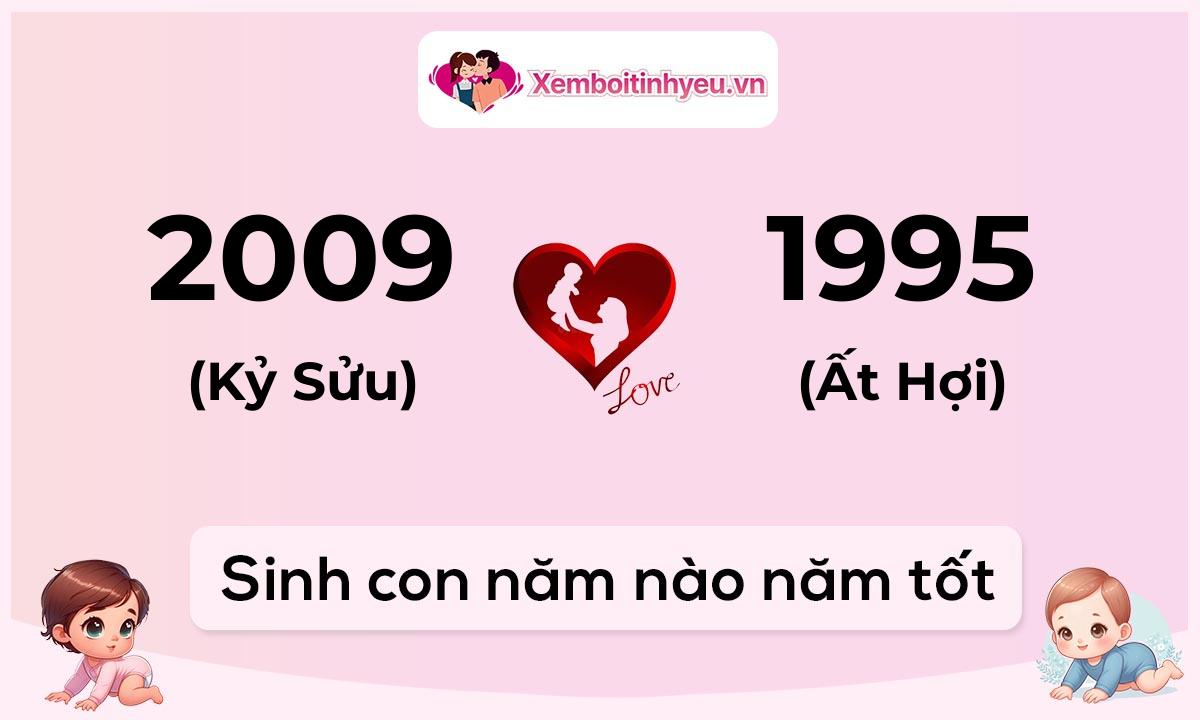 Chồng 2009 tuổi Kỷ Sửu và vợ 1995 tuổi Ất Hợi sinh con năm nào tốt