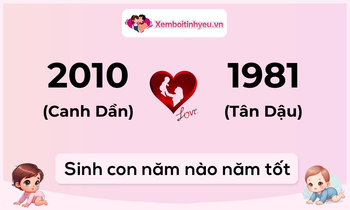 Chồng 2010 tuổi Canh Dần và vợ 1981 tuổi Tân Dậu sinh con năm nào tốt