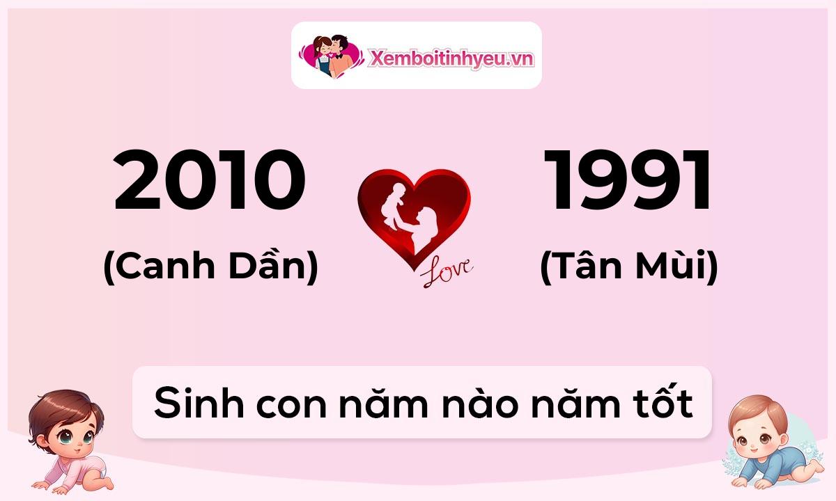 Chồng 2010 tuổi Canh Dần và vợ 1991 tuổi Tân Mùi sinh con năm nào tốt