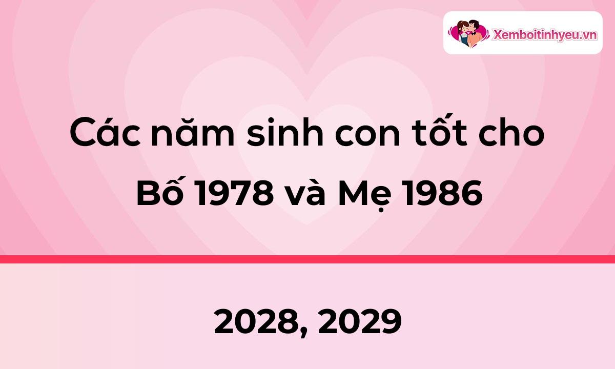 Các năm sinh con tốt cho bố 1978 và mẹ 1986