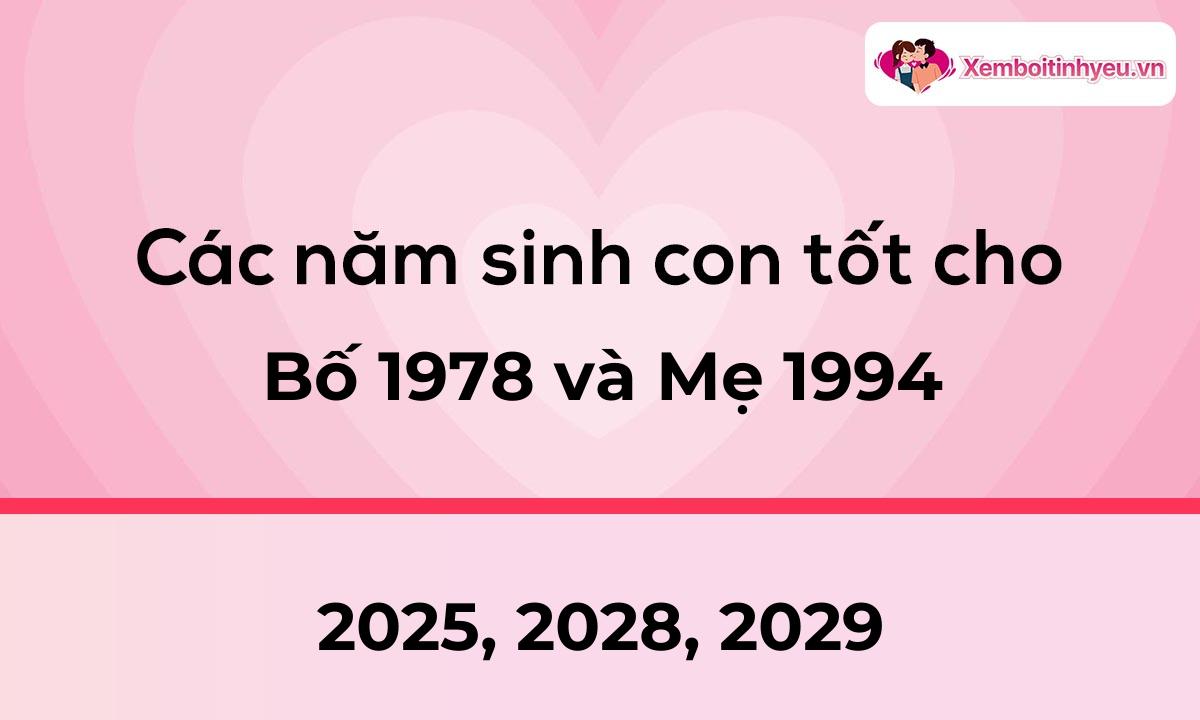 Các năm sinh con tốt cho bố 1978 và mẹ 1994