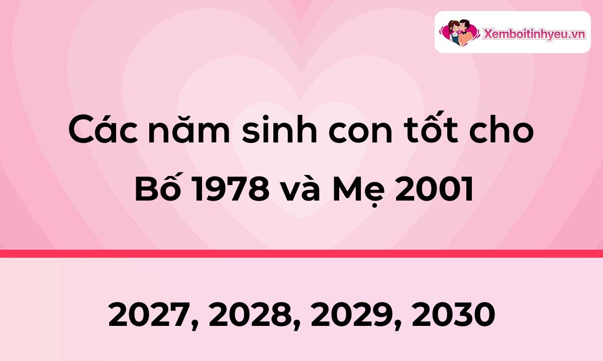 Các năm sinh con tốt cho bố 1978 và mẹ 2001