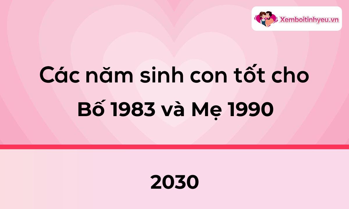 Các năm sinh con tốt cho bố 1983 và mẹ 1990