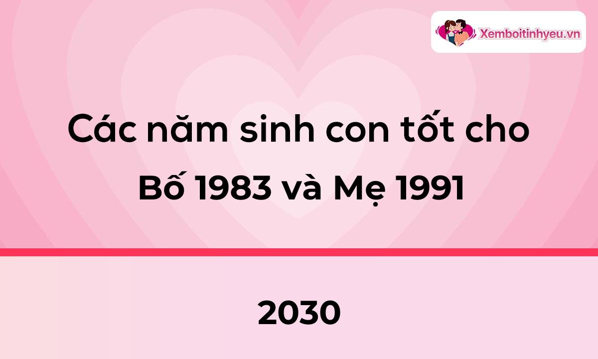 Các năm sinh con tốt cho bố 1983 và mẹ 1991