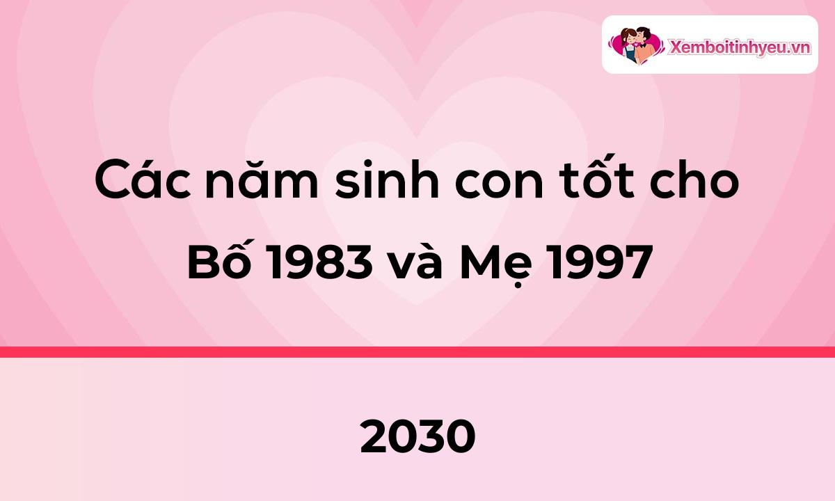 Các năm sinh con tốt cho bố 1983 và mẹ 1997