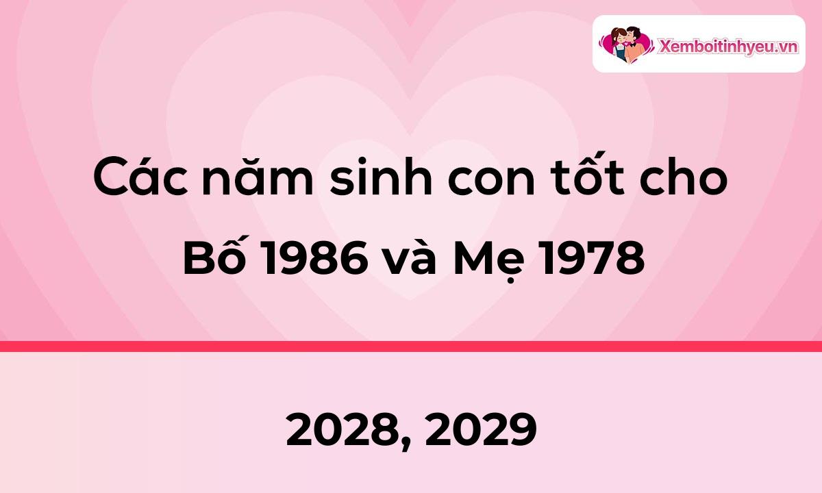 Các năm sinh con tốt cho bố 1986 và mẹ 1978