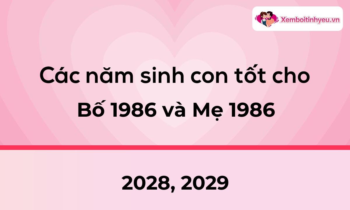 Các năm sinh con tốt cho bố 1986 và mẹ 1986
