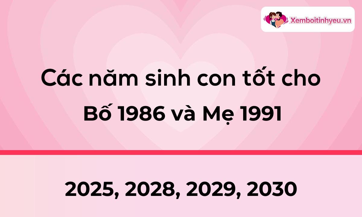 Các năm sinh con tốt cho bố 1986 và mẹ 1991