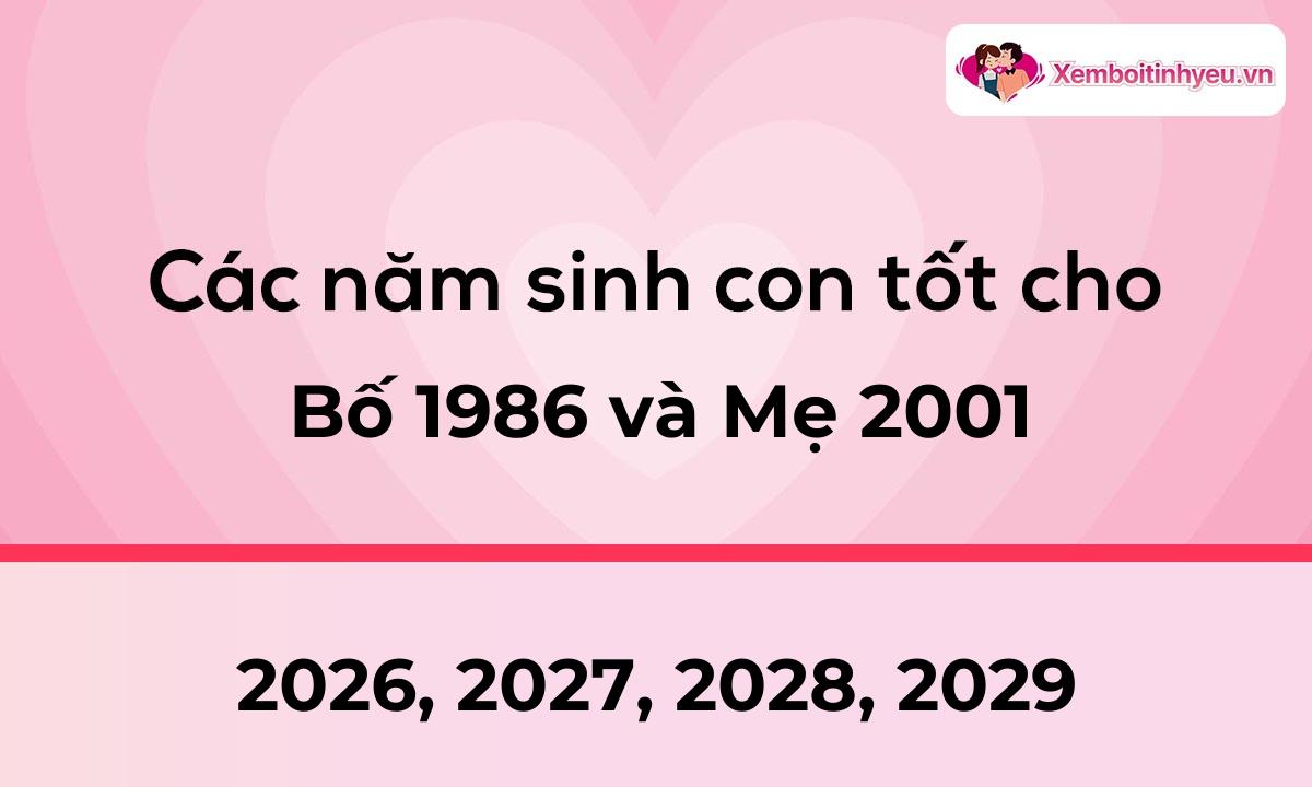 Các năm sinh con tốt cho bố 1986 và mẹ 2001