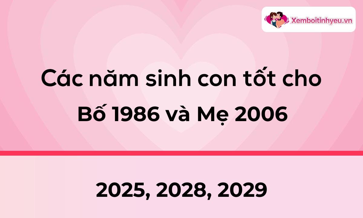 Các năm sinh con tốt cho bố 1986 và mẹ 2006