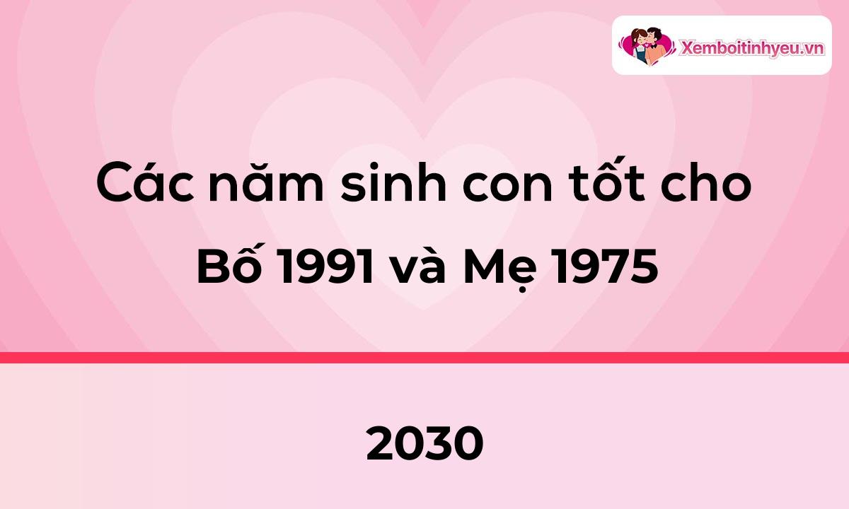 Các năm sinh con tốt cho bố 1991 và mẹ 1975