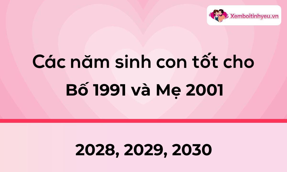 Các năm sinh con tốt cho bố 1991 và mẹ 2001