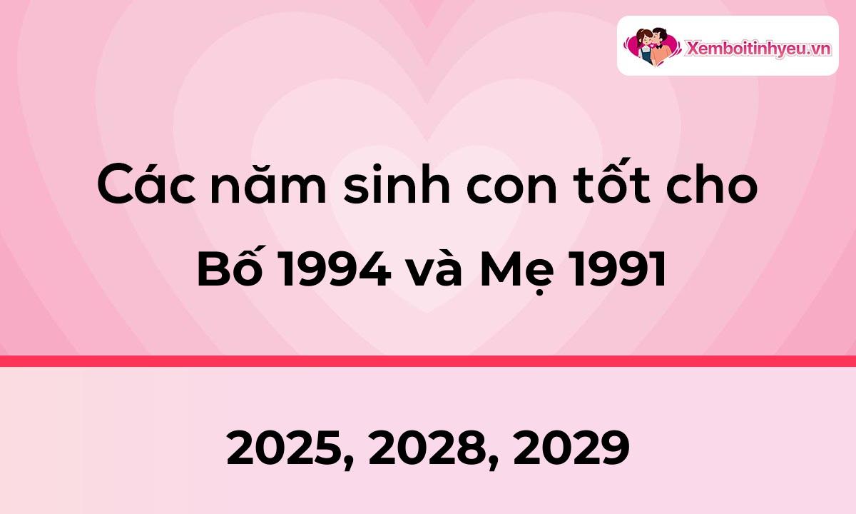 Các năm sinh con tốt cho bố 1994 và mẹ 1991