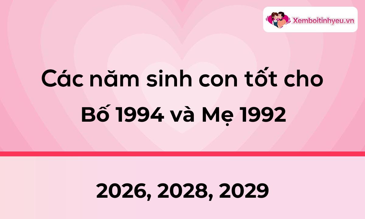 Các năm sinh con tốt cho bố 1994 và mẹ 1992