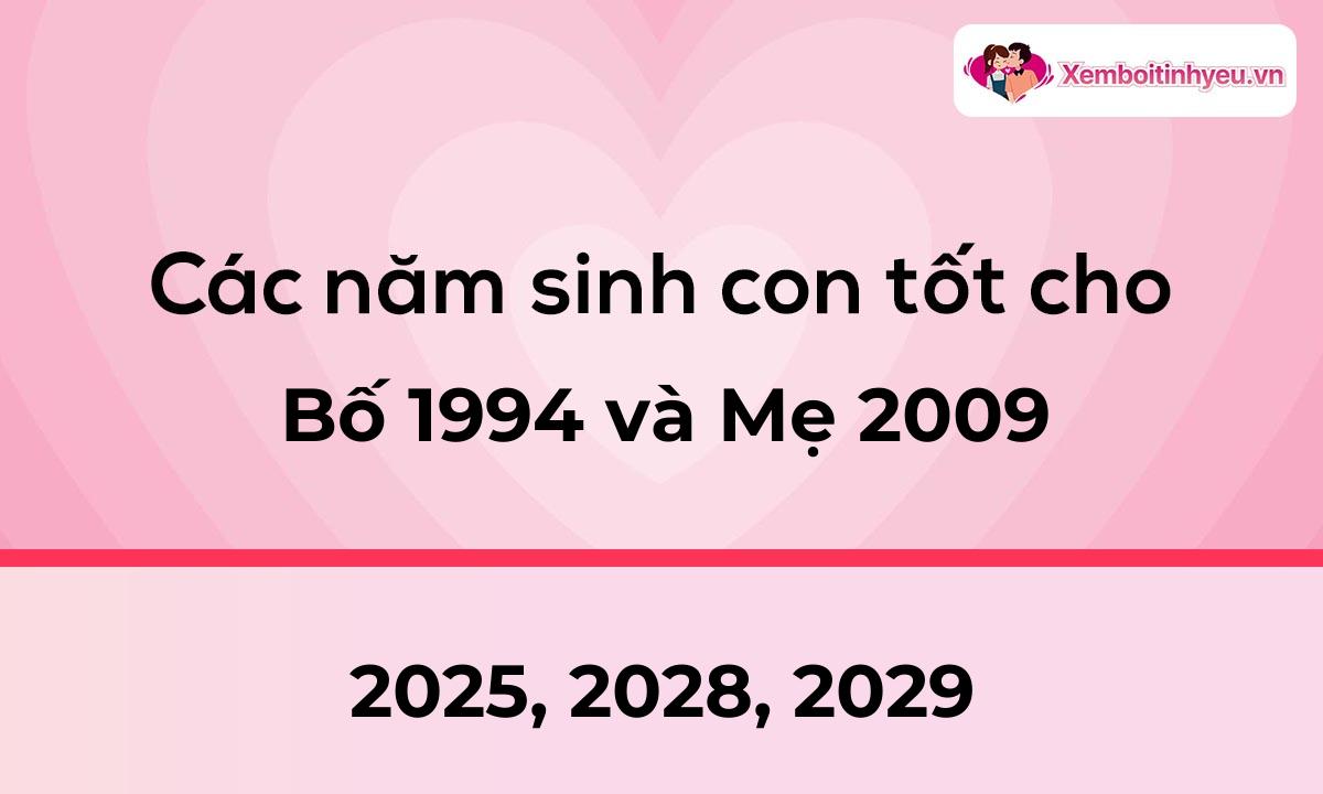 Các năm sinh con tốt cho bố 1994 và mẹ 2009
