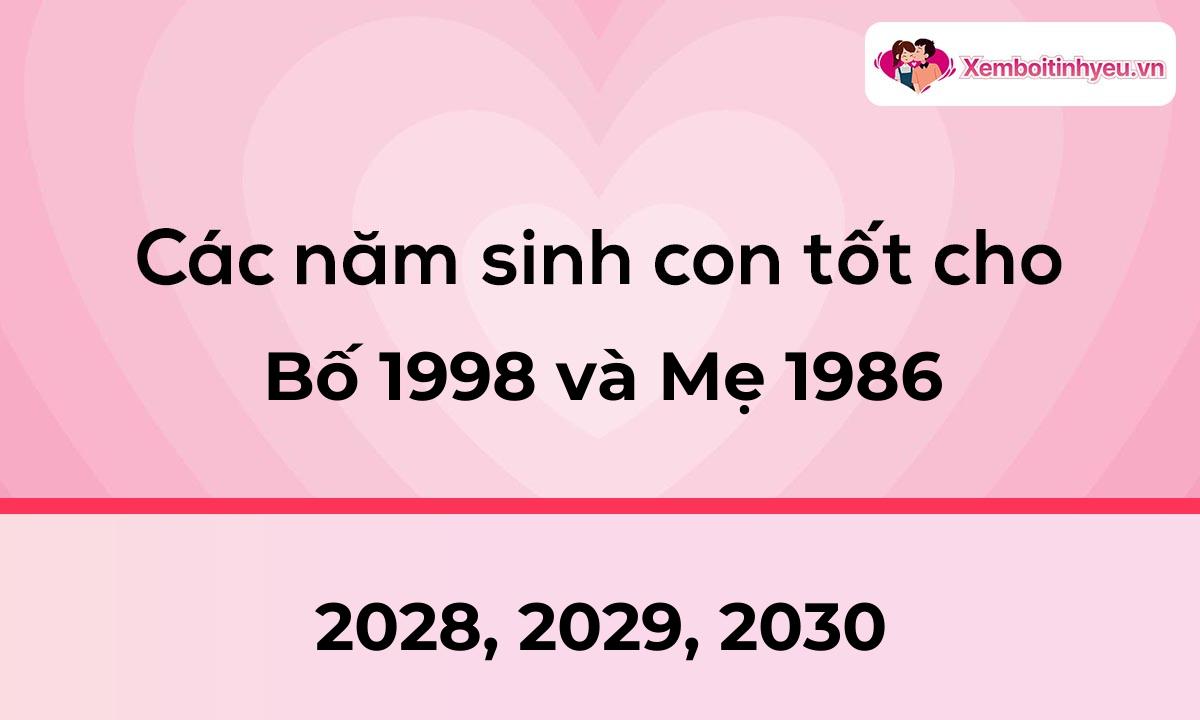 Các năm sinh con tốt cho bố 1998 và mẹ 1986