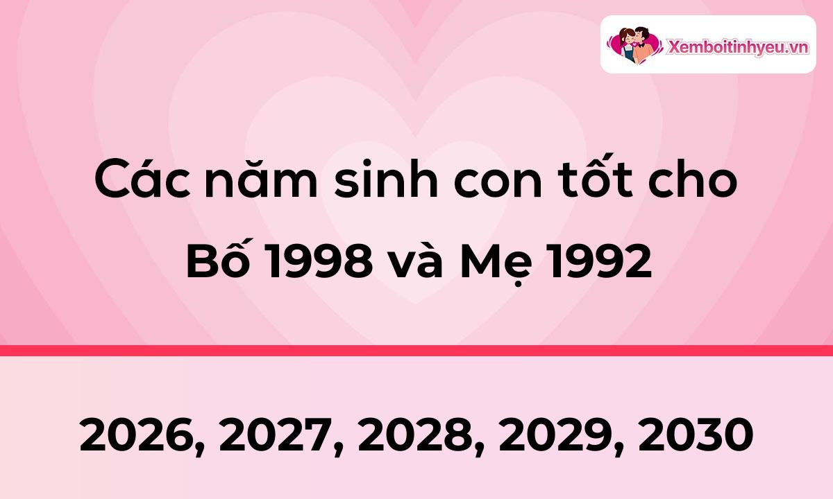 Các năm sinh con tốt cho bố 1998 và mẹ 1992