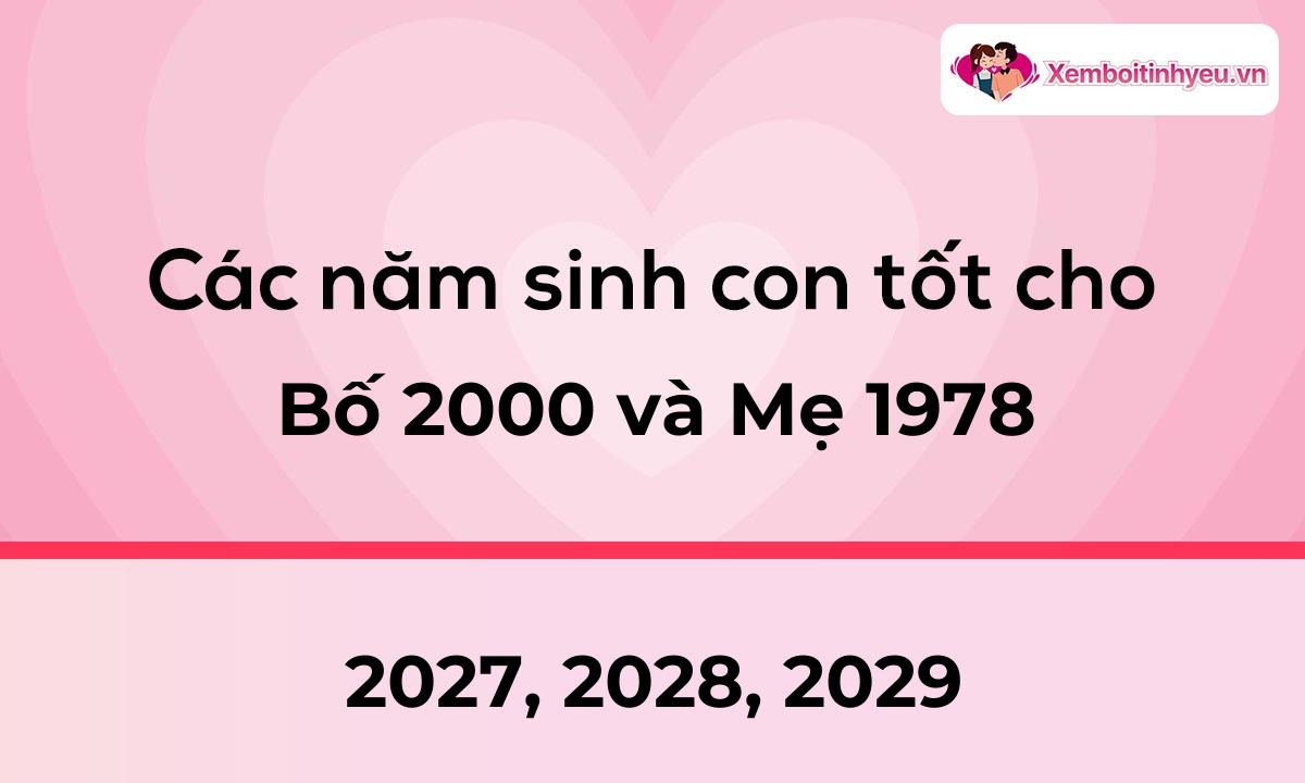 Các năm sinh con tốt cho bố 2000 và mẹ 1978