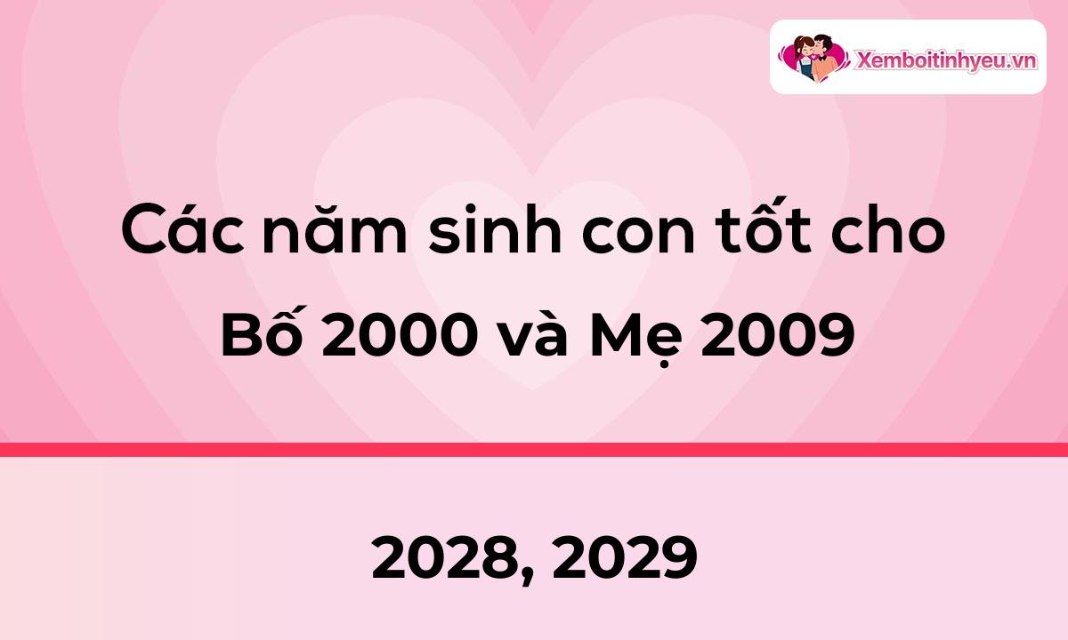 Các năm sinh con tốt cho bố 2000 và mẹ 2009