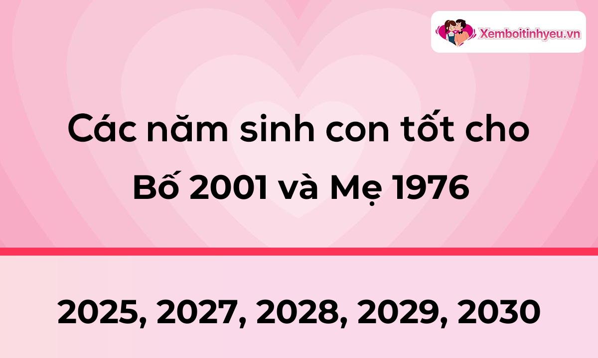 Các năm sinh con tốt cho bố 2001 và mẹ 1976