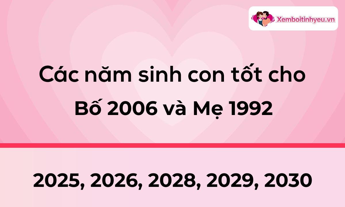 Các năm sinh con tốt cho bố 2006 và mẹ 1992