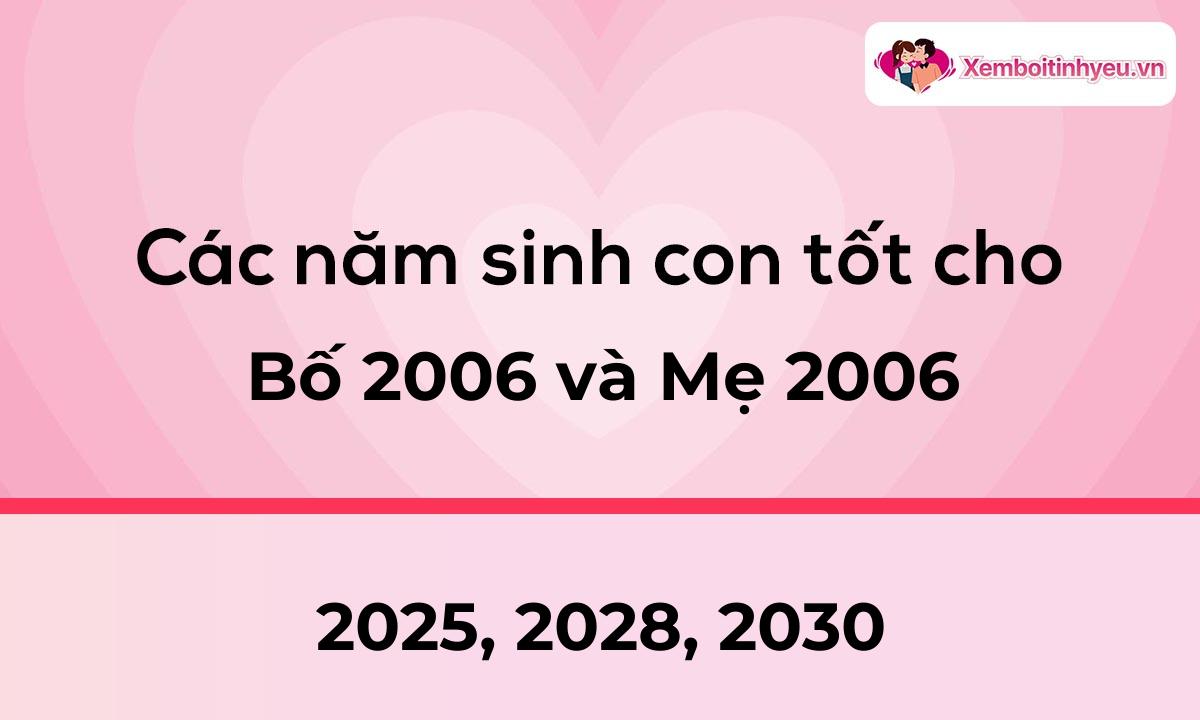 Các năm sinh con tốt cho bố 2006 và mẹ 2006