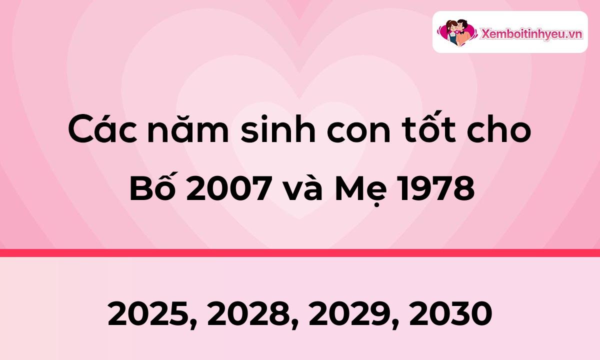 Các năm sinh con tốt cho bố 2007 và mẹ 1978