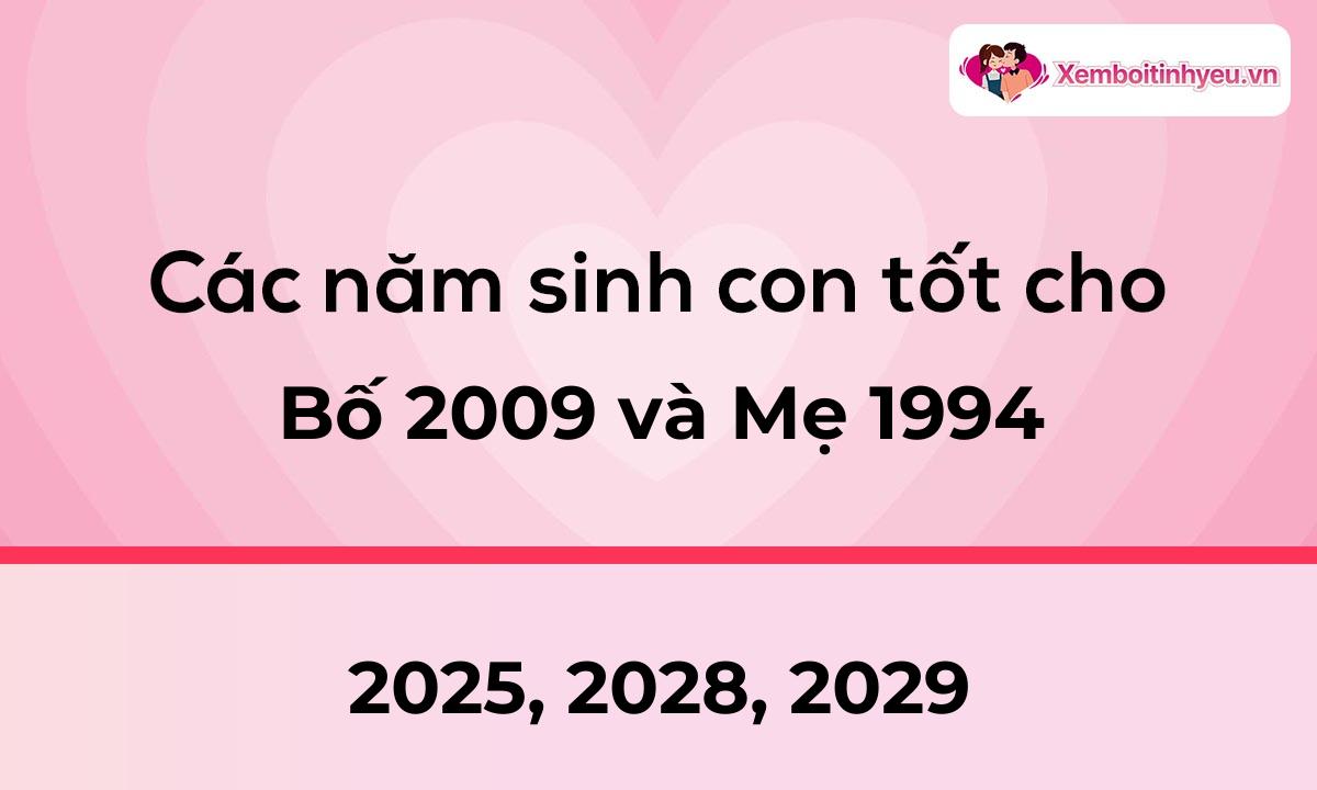 Các năm sinh con tốt cho bố 2009 và mẹ 1994