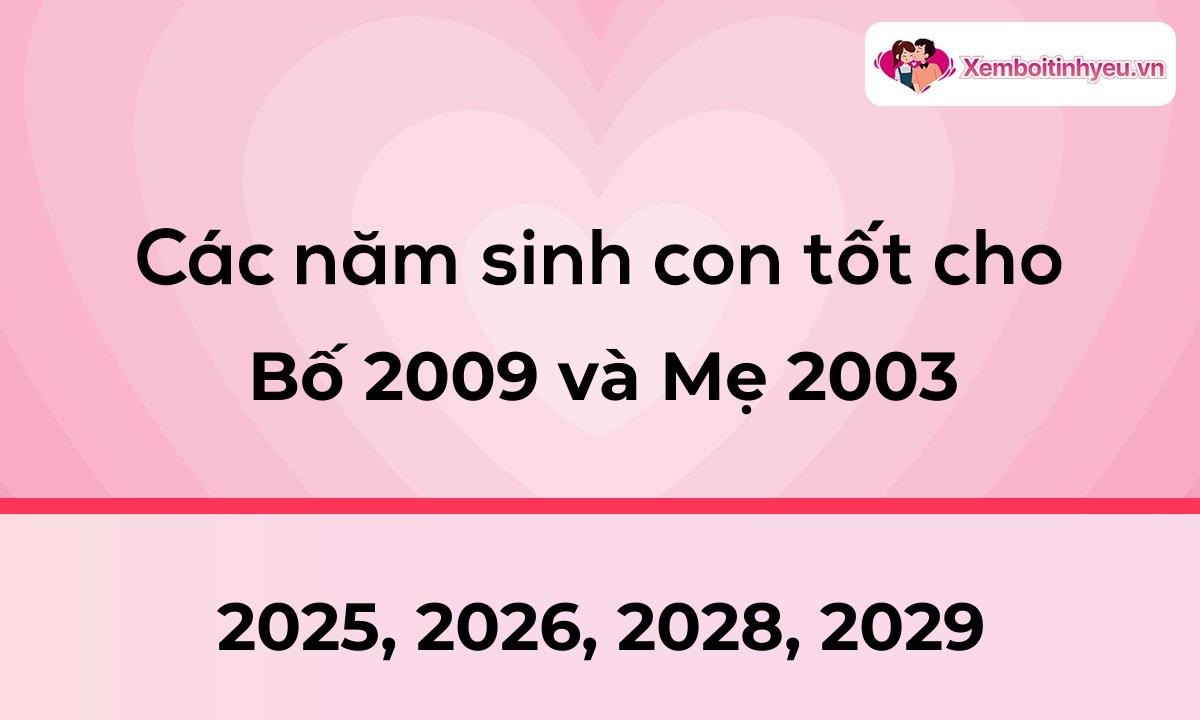 Các năm sinh con tốt cho bố 2009 và mẹ 2003
